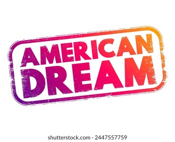 American Dream - embodies the belief that anyone, regardless of their background, can achieve success, prosperity through hard work, determination, and perseverance, text concept stamp