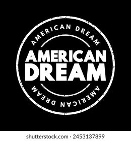 American Dream - embodies the belief that anyone, regardless of their background, can achieve success, prosperity through hard work, determination, and perseverance, text concept stamp