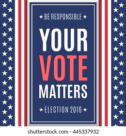 American Election 2016 background. Be responsible Your Vote Matters. Poster or brochure template. Vector illustration.