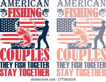 American fishing couples they fish together stay together- Fishing T Shirt Design Template, Fishing vector, fishing t-shirt design for cool guy,Fishing t shirts design,Vector graphic, typographic post