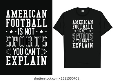 American football is not a sports you can't explain American football playing typography graphics tshirt design