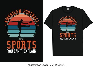 American football is not a sports you can't explain American football playing 
vintage typography graphics tshirt design