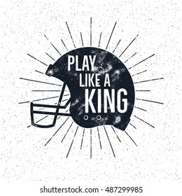 American Football retro helmet label with inspirational quote text - play like a king. Vintage typography design, grunge effects and sun bursts. Tee designs, print on t-shirt or web projects