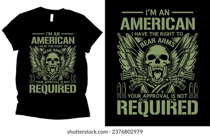 I'm An American I Have The Right To Bear Arms Your Approval Is Not Required 2nd Amendment t-shirt design