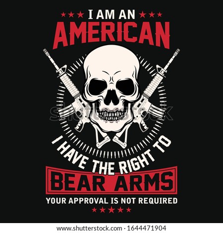 I am an American I have the right t-shirt vector design. Contains illustrations of skull, guns and bullets. Good for poster as well.