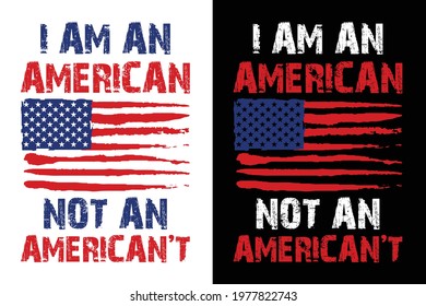 I Am An American Not American't. America flag vector-t shirt design. Design template for t shirt print, poster, cases, cover, banner, gift card, label sticker, flyer, mug.