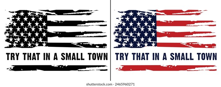 American Usa Distressed Flag. Try That In A Small Town.T-Shirt, Poster, card, banner, background. Vector illustration.