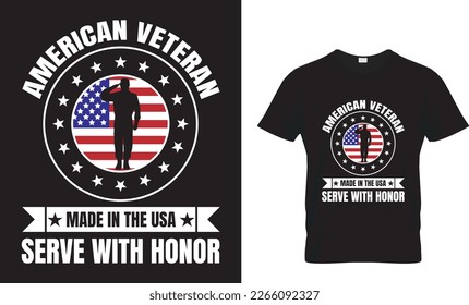 AMERICAN VETERAN MADE IN THE USA SERVE WITH HONOR... T-SHIRT DESIGN