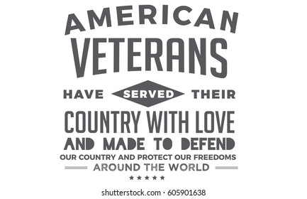 American Veterans have served their country with love and Made to defend our country and protect our freedoms around the world.