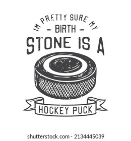 american vintage illustration i'm pretty sure my birth stone is a hockey puck for t shirt design