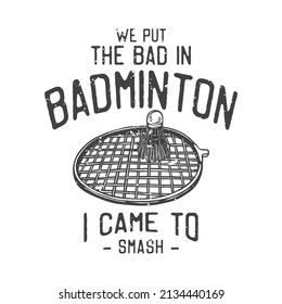 american vintage illustration we put the bad in badminton I came to smash for t shirt design