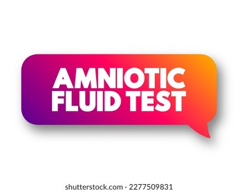 Amniotic Fluid Test is a medical procedure used primarily in the prenatal diagnosis of genetic conditions, text concept message bubble