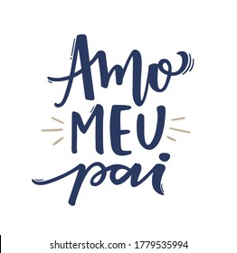 Amo Meu Pai. Pai, Te amo. I Love My Father. Brazilian Portuguese Hand Lettering Father's Day. Vector.