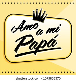Amo a mi Papa, I Love my Dad Spanish text, vector lettering illustration with background.