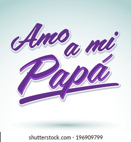 Amo a mi Papa - I Love my Dad spanish text - vector lettering 