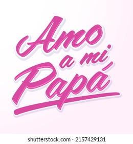 Amo a mi Papa, I love my dad  spanish text, vector design