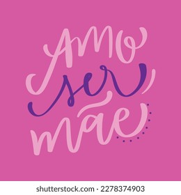 Amo ser mãe. Love be a mother in brazilian portuguese. Modern hand Lettering. vector.