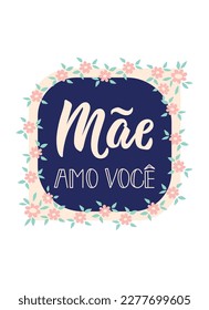 Mãe amo voce. Lettering. Translation from Portuguese - Love you Mom. Modern vector brush calligraphy. Ink illustration