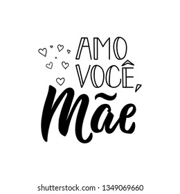 Amo voce, Mae. Lettering. Translation from Portuguese - Love you Mom. Modern vector brush calligraphy. Ink illustration