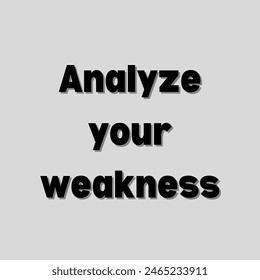 Analyze your weakness Inspirational and motivational quotes, typography, fashion, art, designs: for prints, posters, cards, t shirt, coffee mug hoodies etc.