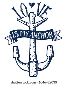 Anchor. Hand drawn vintage label, retro badge with textured anchor vector illustration and "Love is my anchor" lettering.