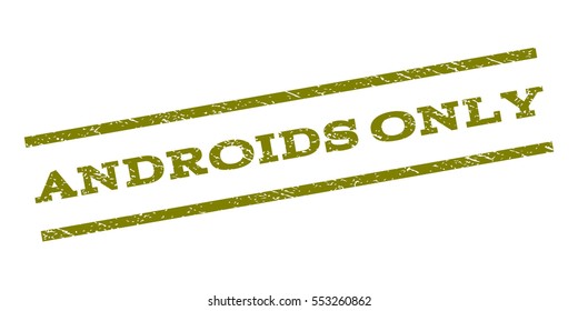 Androids Only watermark stamp. Text caption between parallel lines with grunge design style. Rubber seal stamp with dust texture. Vector olive color ink imprint on a white background.