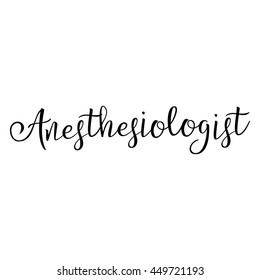 Anesthesiologist. Typographic Design. Black Hand Lettering Text Isolated on White Background. For Your Design, Posters, Decorations, Business Presentation. Vector illustration
