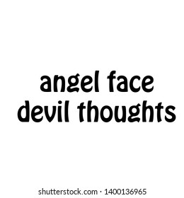 Angel face, devil thoughts text, typography for print or use as poster, flyer or T shirt