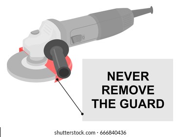 Angle grinder safety tips. Never remove the guard. Flat vector.