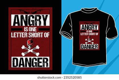 ANGRY IS ONE LETTER SHORT OF DANGER T SHIRT DESIGN