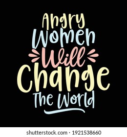 Angry Women Will Change The World, Typography Lettering Design, Printing For T shirt, Banner, Poster, Mug Etc, Vector Illustration