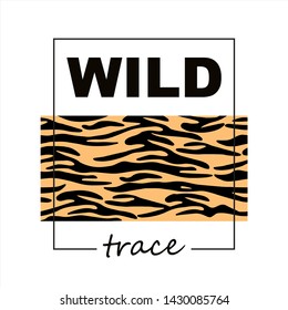 Animal print with quote "Wild trace". Tiger pattern. Creative fashion Design pattern. T-shirt, greeting card, poster, banner. Animal Skin. Vector illustration.