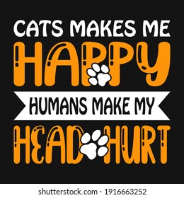 Animal Quote and saying - Cats makes me happy humans make me head hurt - t-shirt.Vector design, poster for pet lover. t shirt for Cat lover.
