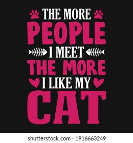 Animal Quote and saying - The more people i meet the more i like my cat - t-shirt.Vector design, poster for pet lover. t shirt for Cat lover.