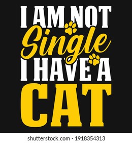 Animal Quote and saying - I am not single i have a cat - t-shirt.Vector design, poster for pet lover. t shirt for Cat lover.