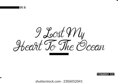 Animal Quotes Stylish Text Typography Phrase I Lost My Heart To The Ocean