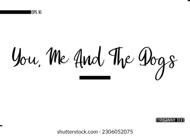 Animal Quotes Stylish Text Typography Phrase You, Me And The Dogs