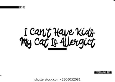 Animal Quotes Stylish Text Typography Phrase I Can't Have Kids My Cat Is Allergic