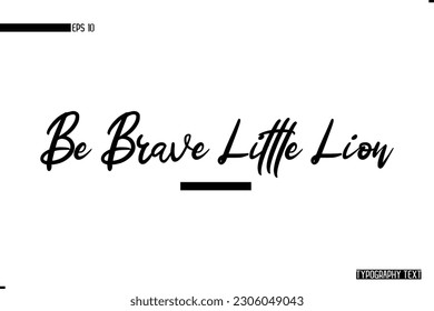 Animal Quotes Stylish Typography Text Phrase Be Brave Little Lion