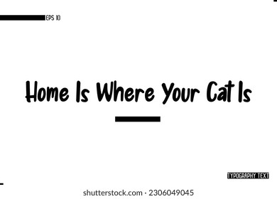 Animal Quotes Stylish Typography Text Phrase Home Is Where Your Cat Is