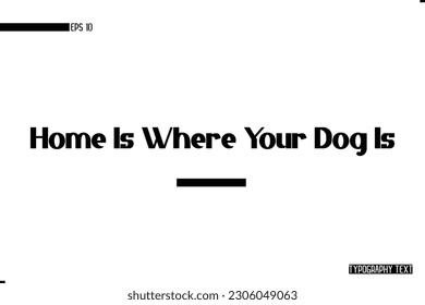 Animal Quotes Stylish Typography Text Phrase Home Is Where Your Dog Is