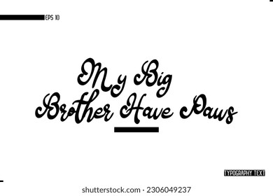 Animal Quotes Stylish Typography Text Phrase My Big Brother Have Paws