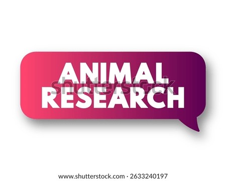 Animal Research is the use of non-human animals in experiments, text concept message bubble