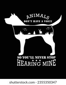 ANIMALS DON'T HAVE A VOICE SO YOU'LL NEVER STOP HEARING MINE TSHIRT DESIGN