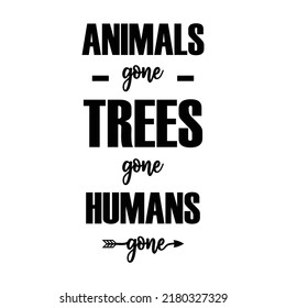 Animals gone Trees gone Humans gone. Stylish Hand drawn typography poster. Premium Vector