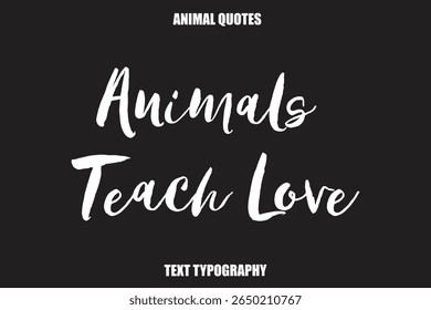 Animals Teach Love Text typography Animal Quotes