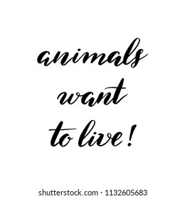 Animals want to live. Template for banners, cards, posters, prints and other design projects. Modern calligraphy.