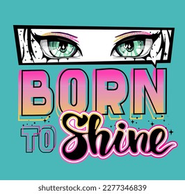 Anime girl eyes print. Born to shine lettering poster with Manga style girlish face. Pretty female portrait drawing in anime style. Typography background