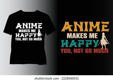 Anime Makes Me Happy You Not So Much,Anime T Shirt design,Anime Lover T Shirt design