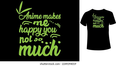 Anime makes me happy you, not so much typography t-shirt design